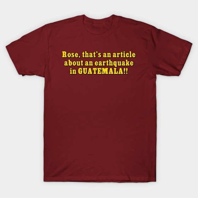Rose that's an article about an earthquake in GUATEMALA!! T-Shirt by Golden Girls Quotes